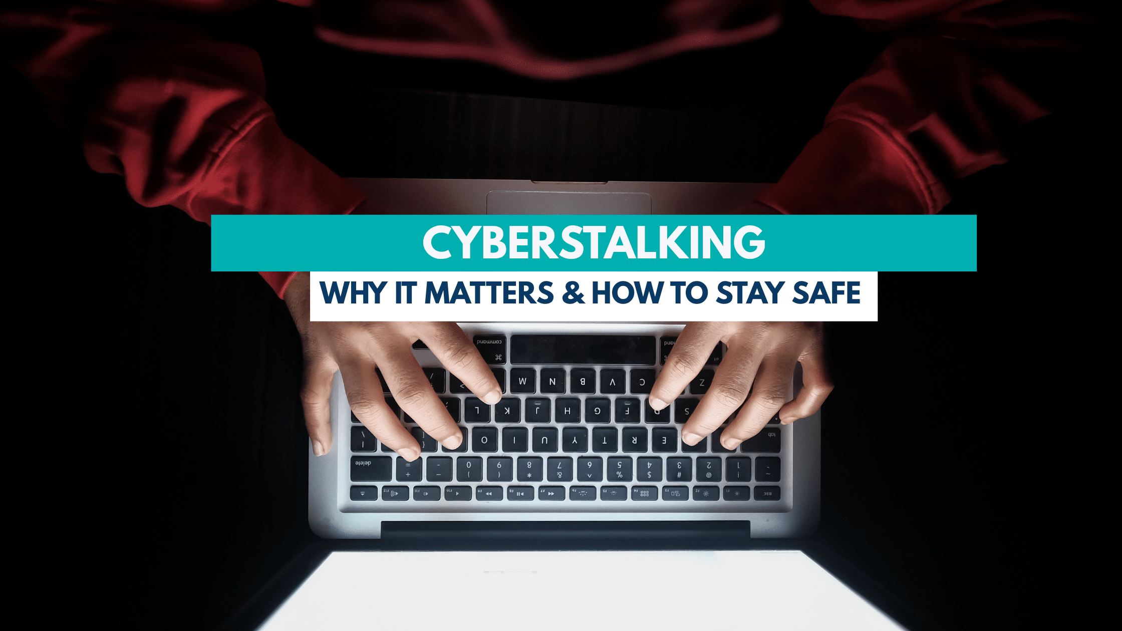 Cyberstalking: What It Is and Why It Matters